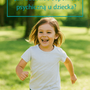 Jak budować odporność psychiczną u dziecka ?