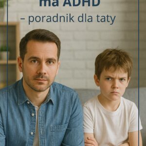 Moje dziecko ma ADHD - poradnik dla taty