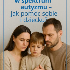 Moje dziecko jest w spektrum - poradnik dla rodziców