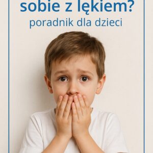 Jak poradzić sobie z lękiem - poradnik dla dzieci