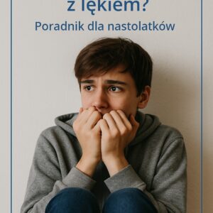 Jak poradzić sobie z lękiem – poradnik dla nastolatków