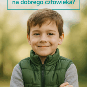 Jak wychować dziecko na dobrego człowieka?