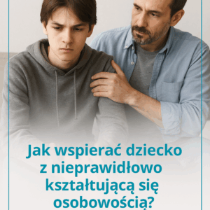 Jak wspierać dziecko z nieprawidłowo kształtującą się osobowością ?