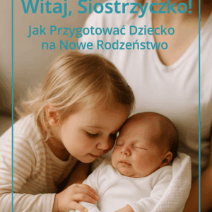 Witaj, Braciszku! Witaj, Siostrzyczko! Jak Przygotować Dziecko na Nowe Rodzeństwo